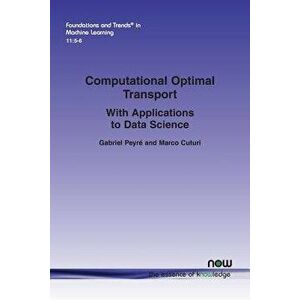Computational Optimal Transport: With Applications to Data Science, Paperback - Gabriel Peyre imagine