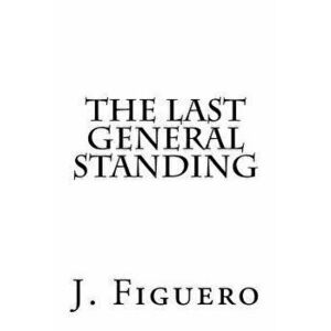 The Last General Standing, Paperback - J. Figuero imagine