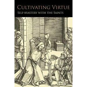 Cultivating Virtue: Self-Mastery With the Saints, Paperback - Anonymous imagine