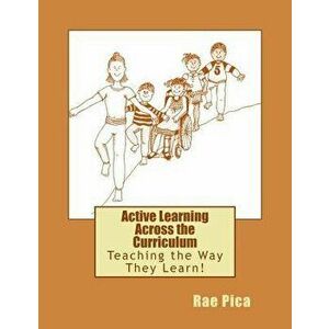 Active Learning Across the Curriculum: Teaching the Way They Learn!, Paperback - Rae Pica imagine
