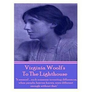 Virginia Woolf's to the Lighthouse: It Seemed...Such Nonsense Inventing Differences, When People, Heaven Knows, Were Different Enough Without That. - imagine