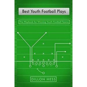 Best Youth Football Plays: The Playbook for Winning Youth Football Teams, Paperback - Dillon Hess imagine