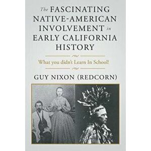 The Fascinating Native-American Involvement in Early California History, Paperback - Guy Nixon imagine