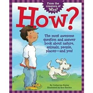 How?: The Most Awesome Question and Answer Book about Nature, Animals, People, Places A and You!, Paperback - Catherine Ripley imagine