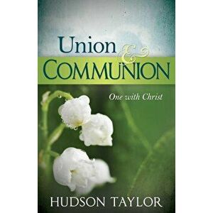 Union & Communion: One with Christ, Paperback - Hudson Taylor imagine