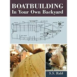 Boatbuilding in Your Own Backyard - S. S. Rabl imagine