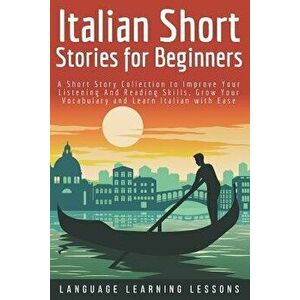 Italian Short Stories for Beginners: A Short Story Collection to Improve Your Listening and Reading Skills, Grow Your Vocabulary and Learn Italian wit imagine