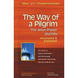 The Way of a Pilgrim: The Jesus Prayer Journey--Annotated & Explained, Hardcover - Gleb Pokrovsky imagine