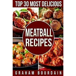 Top 30 Most Delicious Meatball Recipes: A Meatball Cookbook with Beef, Pork, Veal, Lamb, Bison, Chicken and Turkey - [books on Quick and Easy Meals] ( imagine