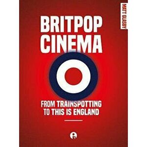 Britpop Cinema: From Trainspotting to This Is England, Paperback - Matt Glasby imagine
