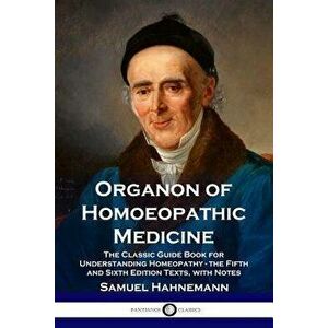 Organon of Homoeopathic Medicine: The Classic Guide Book for Understanding Homeopathy - the Fifth and Sixth Edition Texts, with Notes, Paperback - Sam imagine