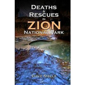 Deaths and Rescues in Zion National Park: (2nd Edition) - Bo Beck imagine
