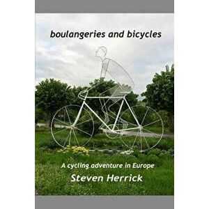 Boulangeries and Bicycles: A Cycling Adventure in Europe, Paperback - Steven Herrick imagine