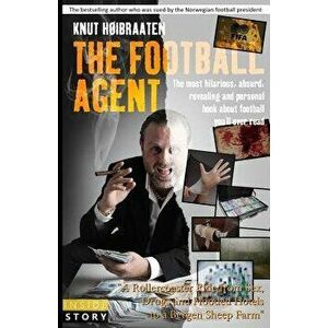 The Football Agent: The Most Hilarious, Absurd, Revealing and Personal Book about Football You'll Ever Read - Knut Hoibraaten imagine
