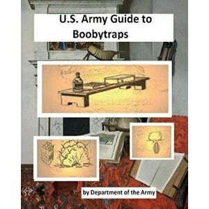 U.S. Army Guide to Boobytraps., Paperback - U. S. Department Of the Army imagine