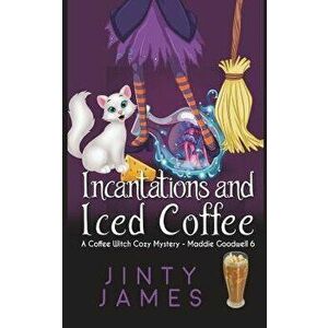 Incantations and Iced Coffee: A Coffee Witch Cozy Mystery, Paperback - Jinty James imagine