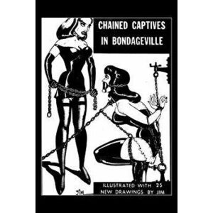 Chained Captives in Bondageville: Illustrated with 25 New Drawings, Paperback - Irving Klaw imagine