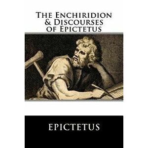 The Enchiridion & Discourses of Epictetus, Paperback - Epictetus imagine