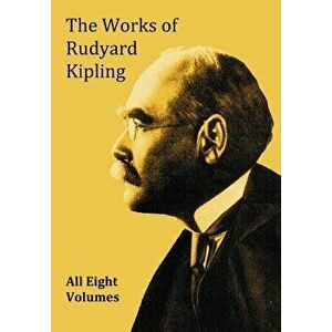 The Works of Rudyard Kipling - 8 Volumes from the Complete Works in One Edition, Paperback - Rudyard Kipling imagine