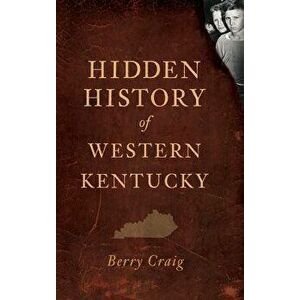 Hidden History of Western Kentucky, Hardcover - Berry Craig imagine
