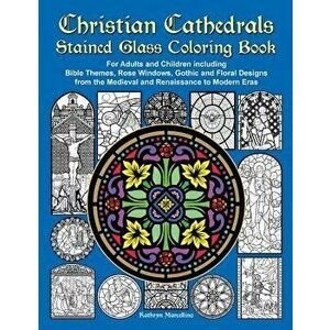 Christian Cathedrals Stained Glass Coloring Book: For Adults and Children Including Bible Themes, Rose Windows, Gothic and Floral Designs from the Med imagine