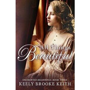 All Things Beautiful, Paperback - Keely Brooke Keith imagine