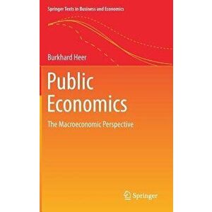 Public Economics: The Macroeconomic Perspective, Hardcover - Burkhard Heer imagine