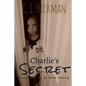 Charlie's Secret: Inspired by a True Story - C. L. Heckman imagine