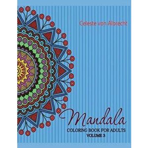 Mandala: Coloring Book for Adults, Volume 3, Paperback - Celeste Von Albrecht imagine