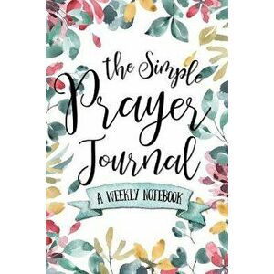 The Simple Prayer Journal: A Weekly Notebook, Paperback - Shalana Frisby imagine