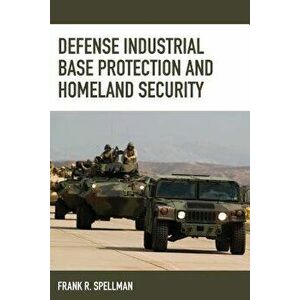 Defense Industrial Base Protection and Homeland Security, Paperback - Frank R. Spellman imagine