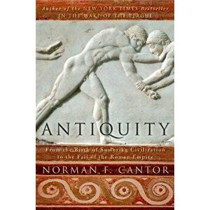 Antiquity: From the Birth of Sumerian Civilization to the Fall of the Roman Empire, Paperback - Norman F. Cantor imagine