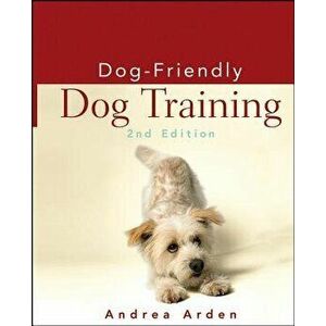 Dog-Friendly Dog Training, Paperback - Andrea Arden imagine