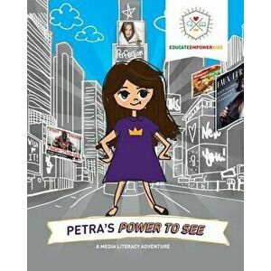 Petra's Power to See: A Media Literacy Adventure, Paperback - Educate Empower Kids imagine