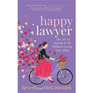 Happy Lawyer: The Art of Having It All Without Losing Your Mind, Paperback - Beverly Davidek imagine