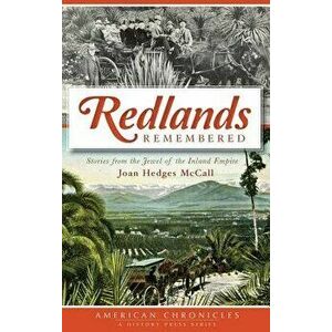 Redlands Remembered: Stories from the Jewel of the Inland Empire, Hardcover - Joan Hedges McCall imagine