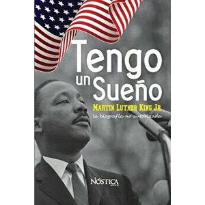 Tengo un sueńo: Martin Luther King Jr. La biografía no autorizada., Paperback - Nostica Editorial imagine