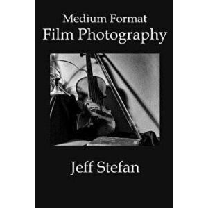 Medium Format Film Photography, Paperback - Jeff Stefan imagine