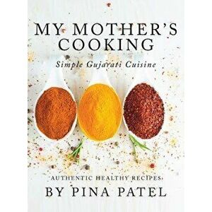 My Mother's Cooking: Simple Gujarati Cuisine, Hardcover - Pina Patel imagine