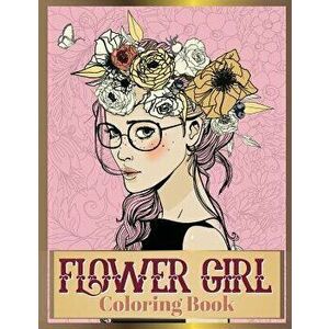 Flower Girl Coloring Book: Beautiful Floral & Girl Hairstyles Designs for Relaxation, Stress Relieving and Inspiration (Girl Coloring Book), Paperback imagine