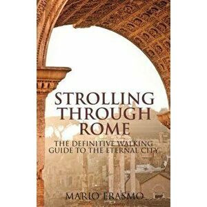 Strolling Through Rome: The Definitive Walking Guide to the Eternal City, Paperback - Mario Erasmo imagine