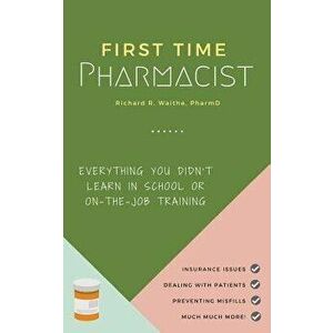 First Time Pharmacist: Everything You Didn't Learn in School or On-The-Job Training., Paperback - Richard Waithe imagine