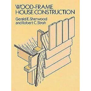 Wood-Frame House Construction, Paperback - Gerald E. Sherwood imagine