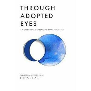 Through Adopted Eyes: A Collection of Memoirs from Adoptees, Paperback - Jonathan Jordan imagine