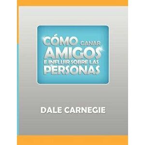 Como Ganar Amigos Y Influir Sobre Las Personas, Paperback - Dale Carnegie imagine