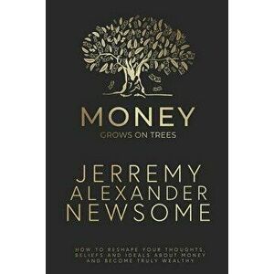 Money Grows on Trees: "How to reshape your thoughts, beliefs and ideals about money and become truly wealthy., Paperback - Angie Barbosa imagine