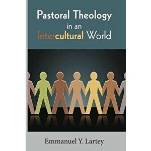 Pastoral Theology in an Intercultural World, Paperback - Emmanuel Y. Lartey imagine