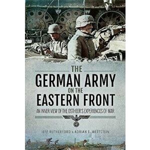 The German Army on the Eastern Front: An Inner View of the Ostheer's Experiences of War, Hardcover - Jeff Rutherford Rutherford imagine