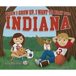 When I Grow Up, I Want to Play for Indiana, Hardcover - Terry Hutchens imagine