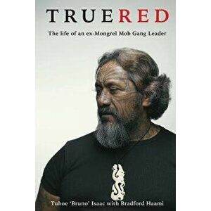 True Red: The life of an ex-Mongrel Mob gang leader, Paperback - Tuhoe 'Bruno' Isaac imagine